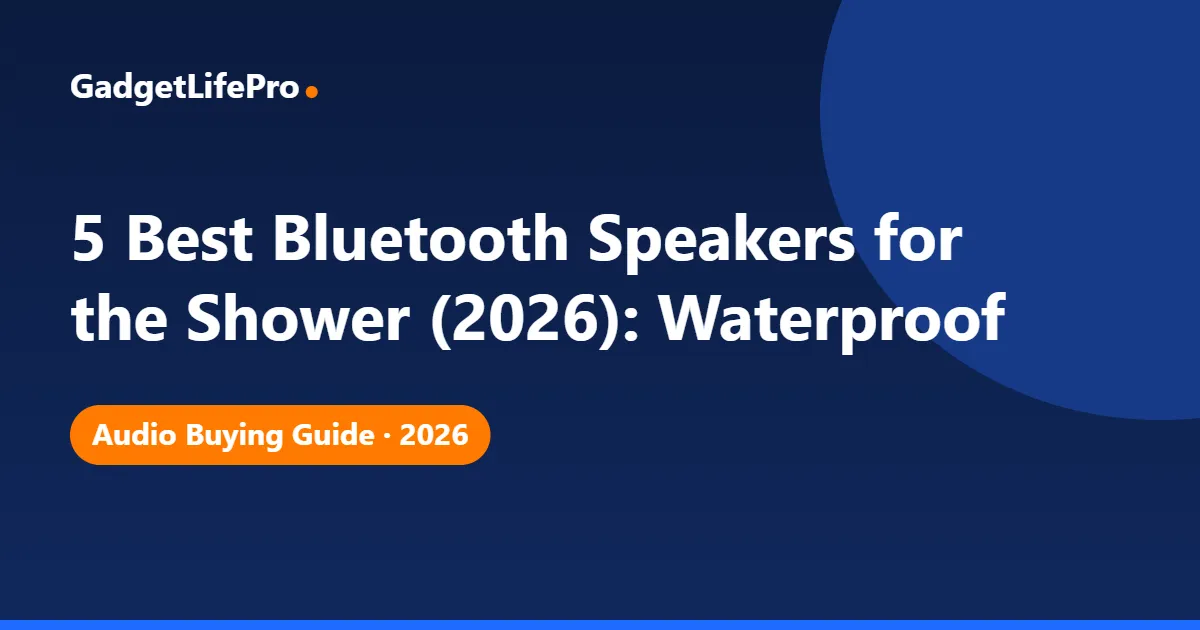 5 Best Bluetooth Speakers for the Shower (2026): Waterproof — GadgetLifePro
