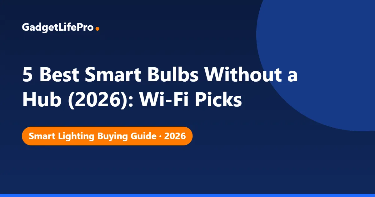 5 Best Smart Bulbs Without a Hub (2026): Wi-Fi Picks — GadgetLifePro
