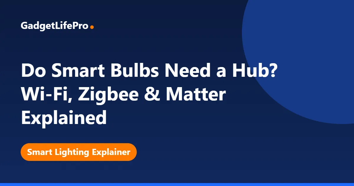 Do Smart Bulbs Need a Hub? Wi-Fi, Zigbee & Matter Explained — GadgetLifePro