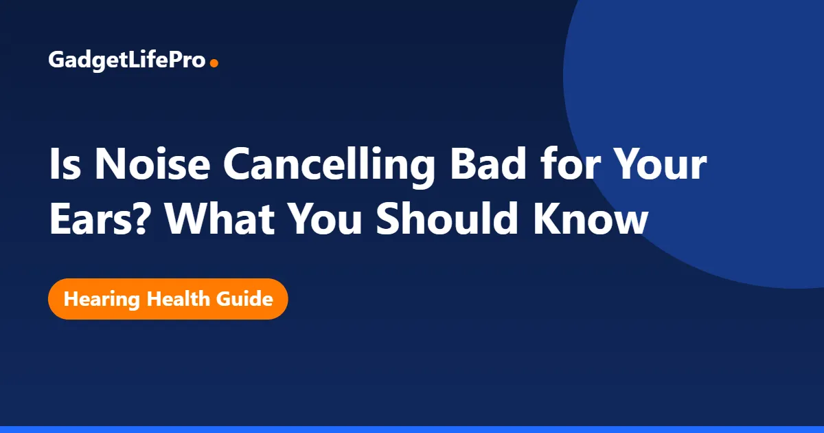 Is Noise Cancelling Bad for Your Ears? What You Should Know — GadgetLifePro