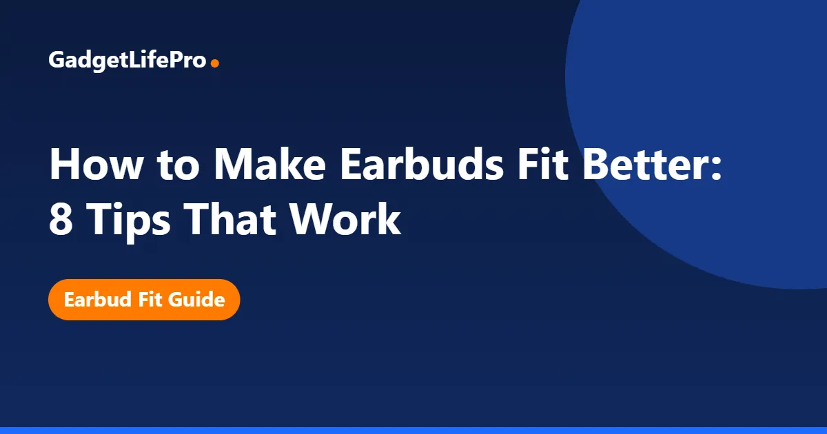 How to Make Earbuds Fit Better: 8 Tips That Work — GadgetLifePro
