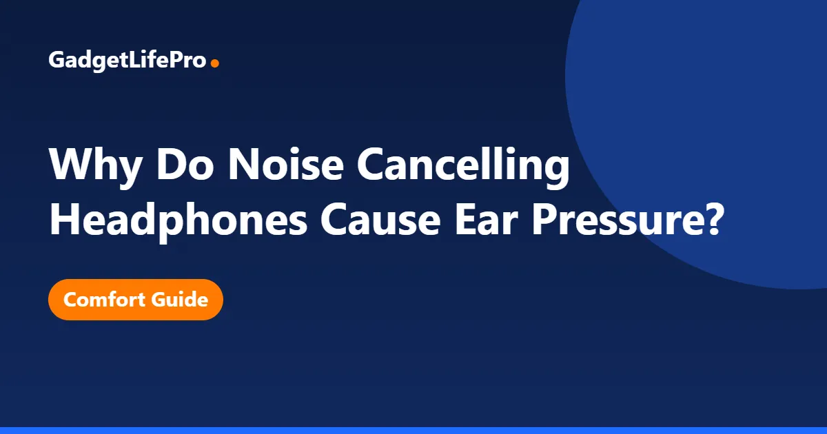 Why Do Noise Cancelling Headphones Cause Ear Pressure? — GadgetLifePro