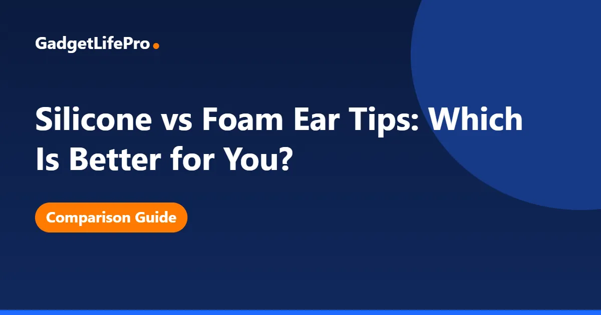 Silicone vs Foam Ear Tips: Which Is Better for You? — GadgetLifePro