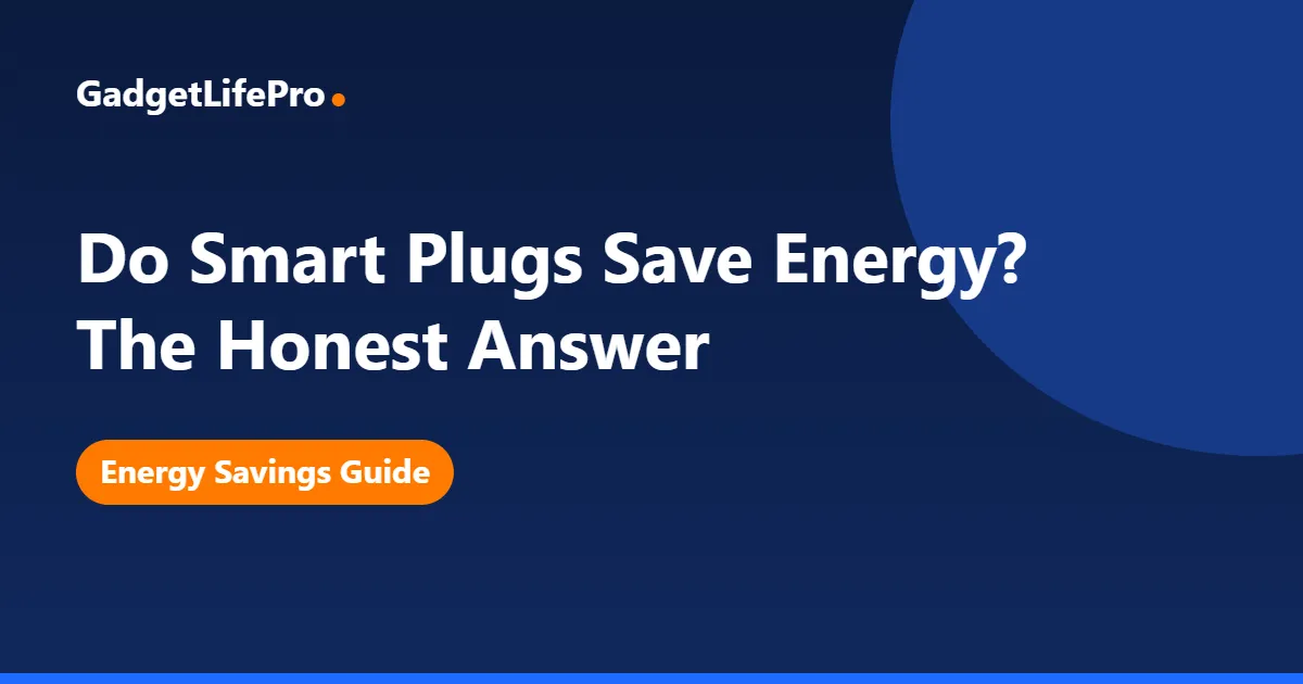 Do Smart Plugs Save Energy? The Honest Answer — GadgetLifePro