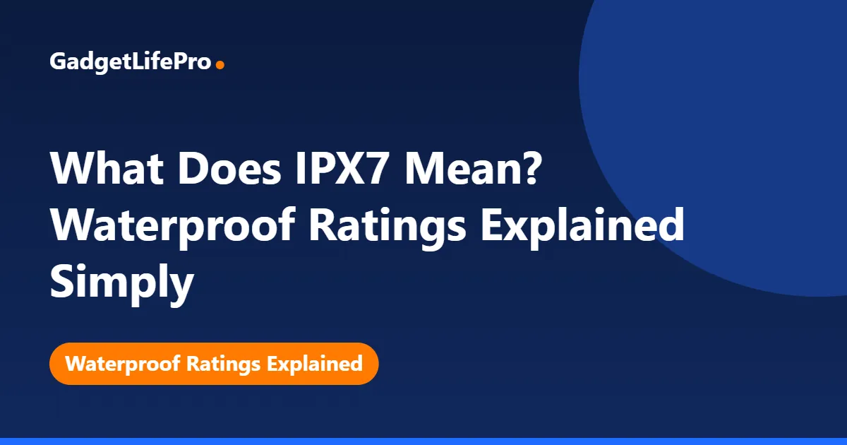 What Does IPX7 Mean? Waterproof Ratings Explained Simply — GadgetLifePro