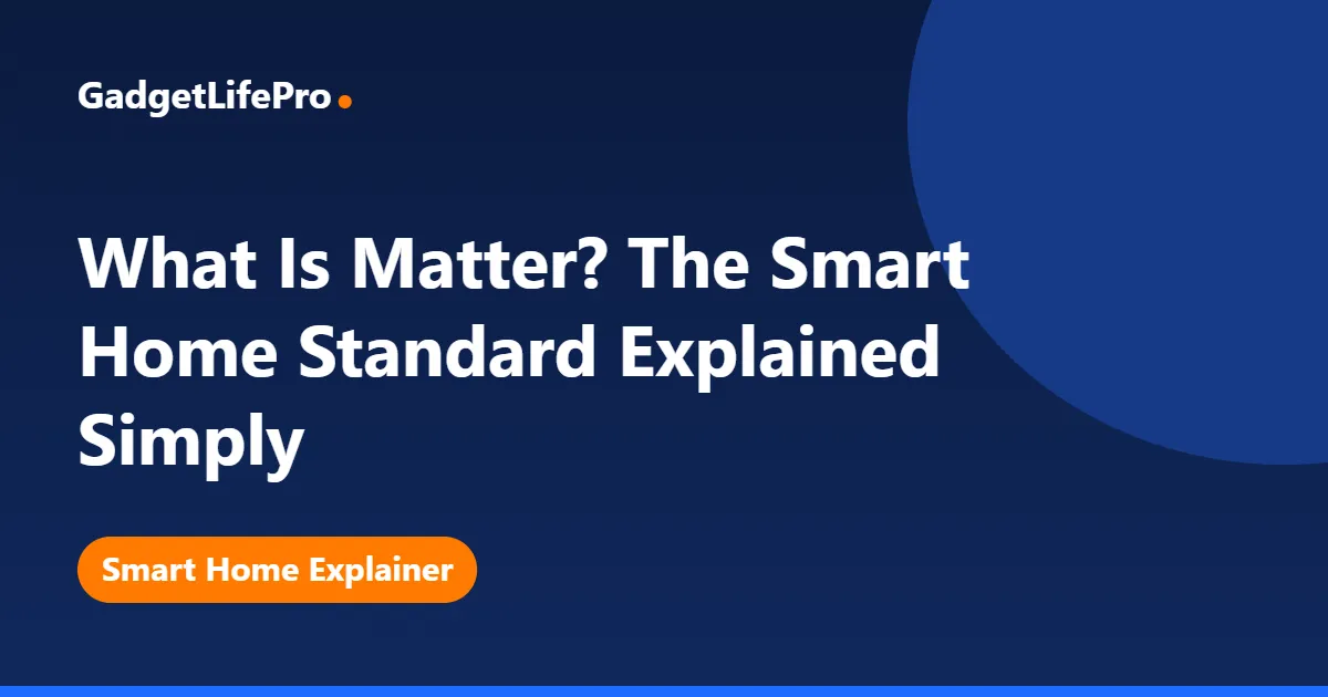 What Is Matter? The Smart Home Standard Explained Simply — GadgetLifePro