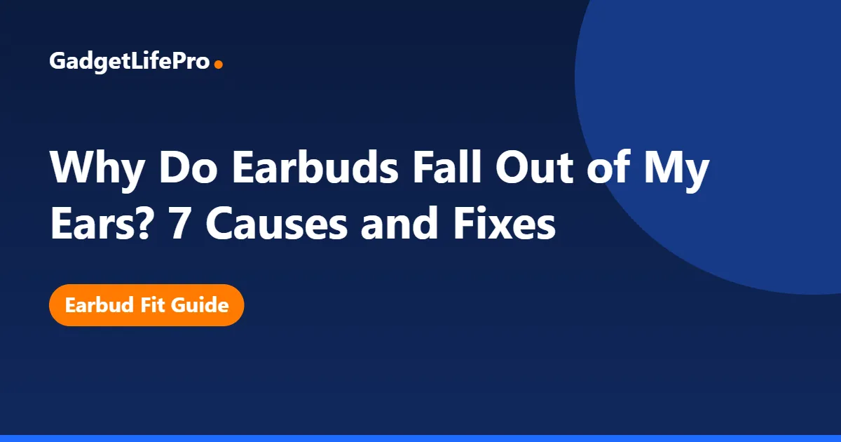 Why Do Earbuds Fall Out of My Ears? 7 Causes and Fixes — GadgetLifePro
